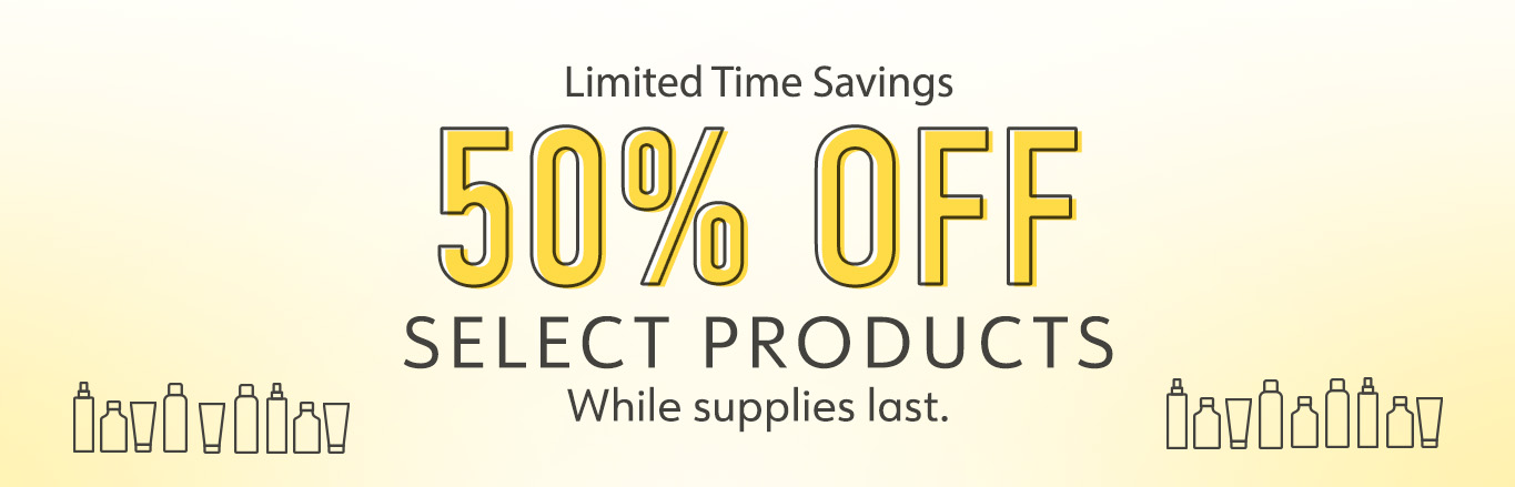 Limited Time Savings Select Products While Supplies Last 50% Off